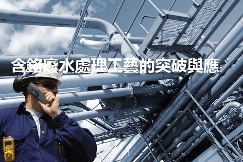含鉻廢水處理工藝的突破與應(yīng)用！